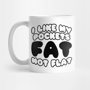 I Like My Pockets Fat Not Flat Mug